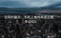 全网吵翻天：手机上推特再度出圈 · 争议422