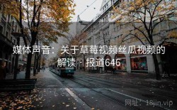 媒体声音：关于草莓视频丝瓜视频的解读 · 报道646