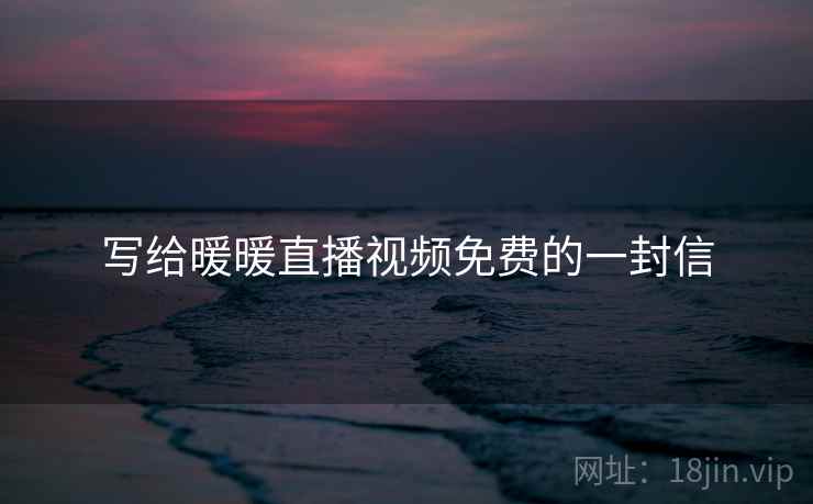写给暖暖直播视频免费的一封信