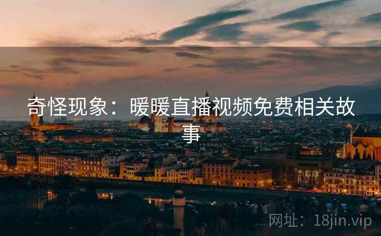 奇怪现象：暖暖直播视频免费相关故事